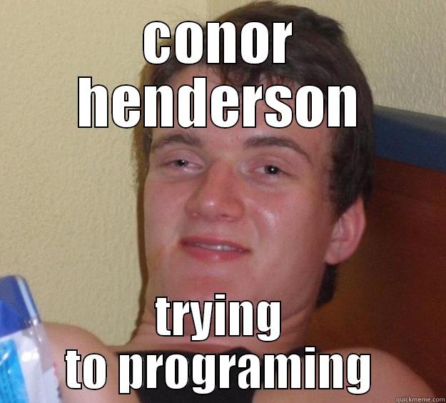 CONOR HENDERSON TRYING TO PROGRAMING 10 Guy