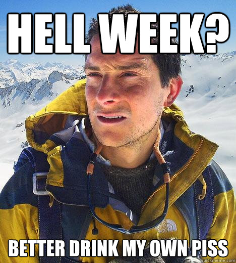 Hell Week? better drink my own piss  Bear Grylls