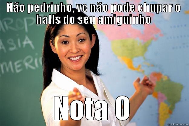 NÃO PEDRINHO, VC NÃO PODE CHUPAR O HALLS DO SEU AMIGUINHO NOTA 0 Unhelpful High School Teacher