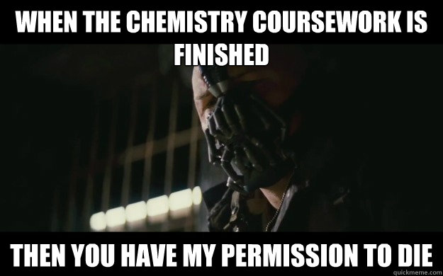 When the Chemistry Coursework is finished Then you have my permission to die  Badass Bane