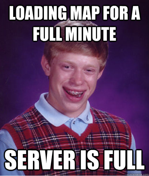 Loading map for a full minute Server is full  Bad Luck Brian