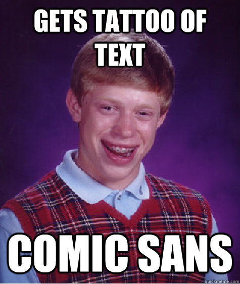 Gets tattoo of text comic sans  Bad Luck Brian