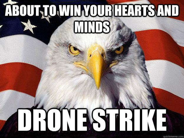 about to win your hearts and minds drone strike - about to win your hearts and minds drone strike  Evil American Eagle