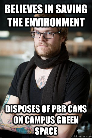 believes in saving the environment disposes of pbr cans on campus green space  Hipster Barista