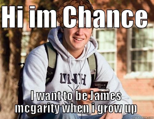 HI IM CHANCE  I WANT TO BE JAMES MCGARITY WHEN I GROW UP College Freshman