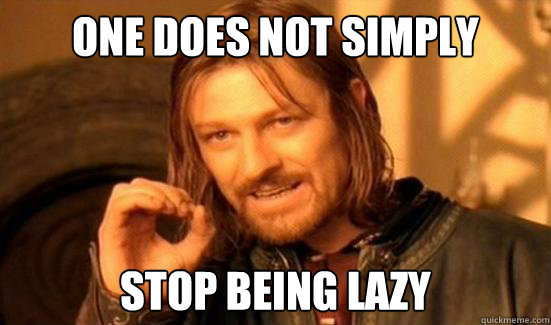 One Does Not Simply stop being lazy - One Does Not Simply stop being lazy  Boromir