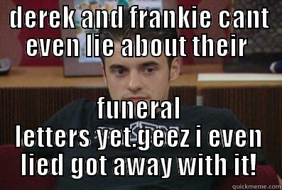 lies in bb - DEREK AND FRANKIE CANT EVEN LIE ABOUT THEIR  FUNERAL LETTERS YET.GEEZ I EVEN LIED GOT AWAY WITH IT! Misc