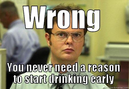 Chloe drinking - WRONG YOU NEVER NEED A REASON TO START DRINKING EARLY Schrute