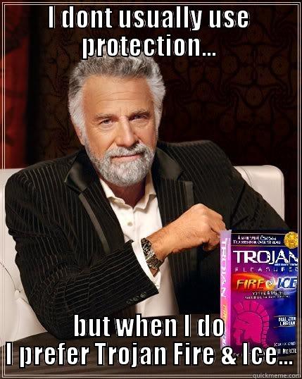 I DONT USUALLY USE PROTECTION... BUT WHEN I DO I PREFER TROJAN FIRE & ICE... Misc