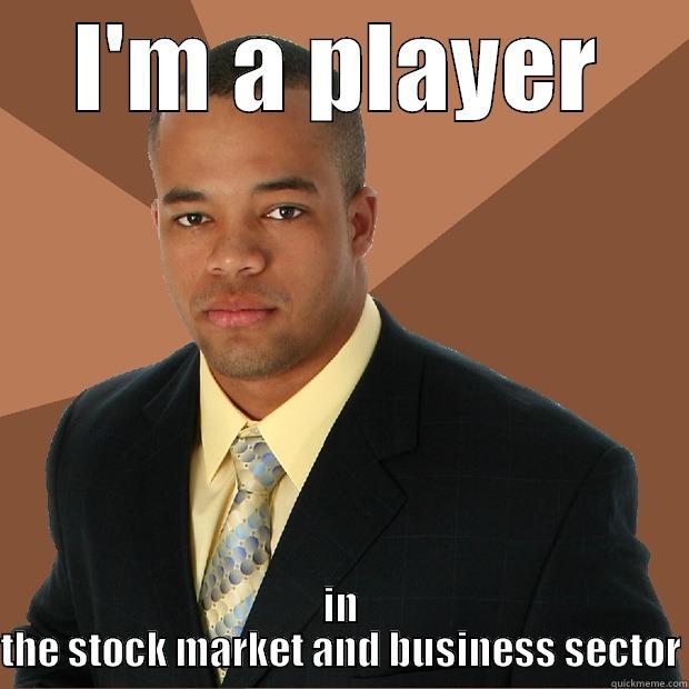 I'M A PLAYER IN THE STOCK MARKET AND BUSINESS SECTOR Successful Black Man