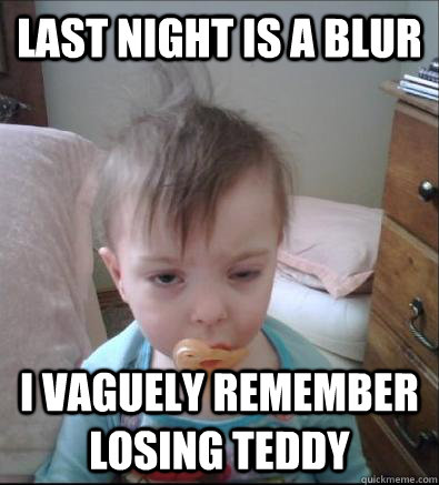 Last night is a blur I vaguely remember losing Teddy   Party Toddler