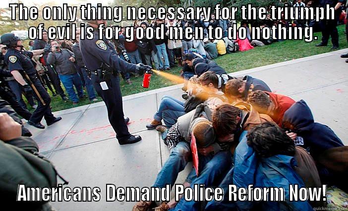 THE ONLY THING NECESSARY FOR THE TRIUMPH OF EVIL IS FOR GOOD MEN TO DO NOTHING. AMERICANS DEMAND POLICE REFORM NOW! Misc