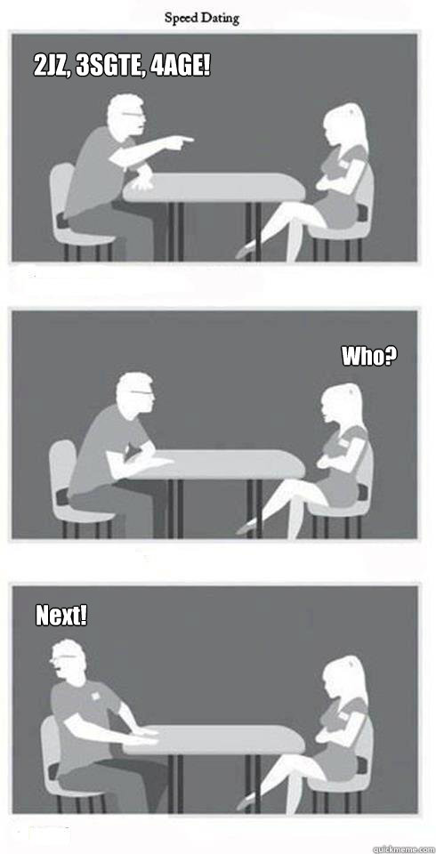 2JZ, 3SGTE, 4AGE! Who? Next!  Speed Dating