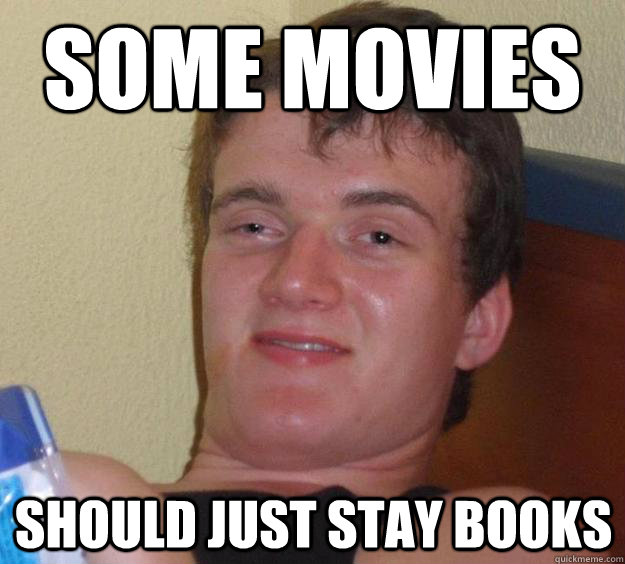 Some movies should just stay books - Some movies should just stay books  10 Guy