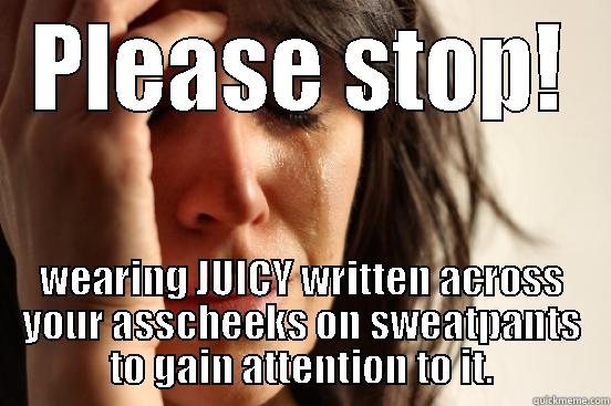 sweatpants season - PLEASE STOP! WEARING JUICY WRITTEN ACROSS YOUR ASSCHEEKS ON SWEATPANTS TO GAIN ATTENTION TO IT. First World Problems