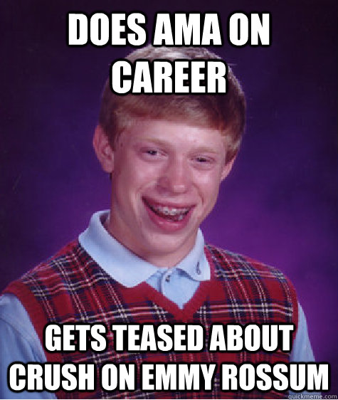 Does ama on career  gets teased about crush on emmy rossum   Bad Luck Brian