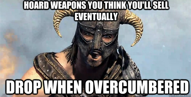 Hoard weapons you think you'll sell eventually drop when overcumbered  skyrim