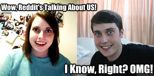 Wow, Reddit's Talking About US! I Know, Right? OMG!  Overly Attached Couple