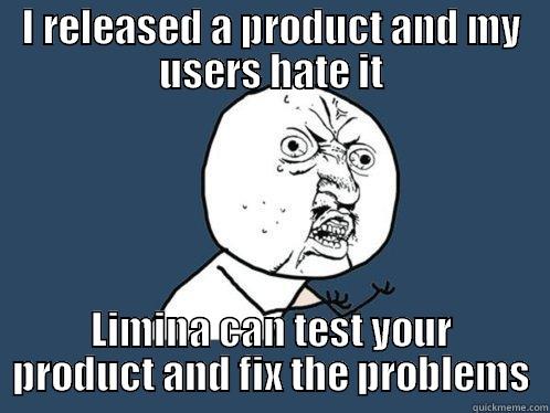 I RELEASED A PRODUCT AND MY USERS HATE IT LIMINA CAN TEST YOUR PRODUCT AND FIX THE PROBLEMS Y U No