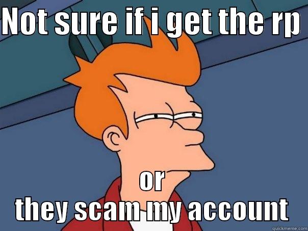 NOT SURE IF I GET THE RP  OR THEY SCAM MY ACCOUNT Futurama Fry