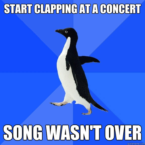 start Clapping at a concert song wasn't over  