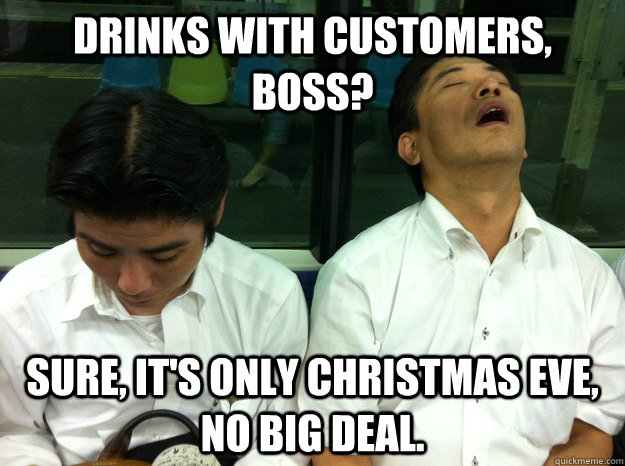 Drinks with customers, boss? Sure, it's only Christmas Eve, no big deal.  Diligent Japanese Worker