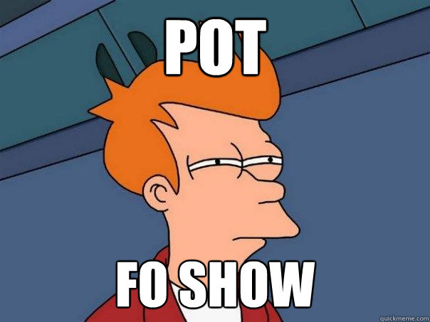 POT FO SHOW  Futurama Fry