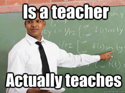 Is a teacher Actually teaches  Good Guy Teacher