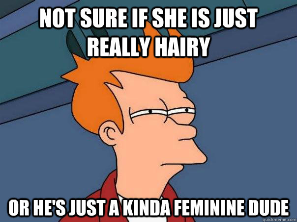 Not sure if she is just really hairy Or he's just a kinda feminine dude - Not sure if she is just really hairy Or he's just a kinda feminine dude  Futurama Fry