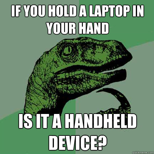 If you hold a laptop in your hand is it a handheld device?  Philosoraptor