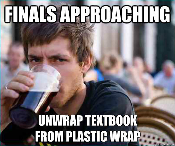 Finals approaching Unwrap Textbook
from plastic wrap  Lazy College Senior