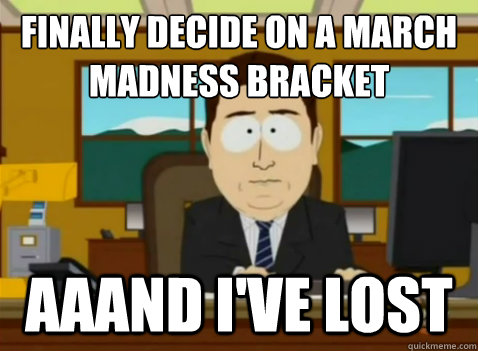 Finally decide on a march madness bracket aaand I've lost  South Park Banker