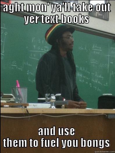 AGHT MON' YA'LL TAKE OUT YER TEXT BOOKS AND USE THEM TO FUEL YOU BONGS Rasta Science Teacher