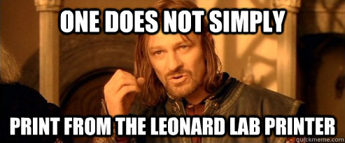 One does not simply Print from the Leonard Lab Printer  One Does Not Simply