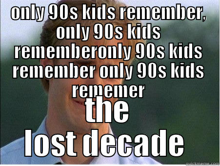 ONLY 90S KIDS REMEMBER, ONLY 90S KIDS REMEMBERONLY 90S KIDS REMEMBER ONLY 90S KIDS REMEMER THE LOST DECADE  1990s Problems