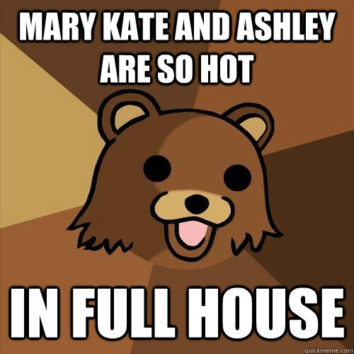 Mary Kate and Ashley are so hot In Full House  Pedobear