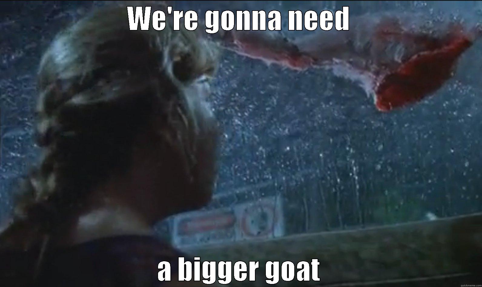 WE'RE GONNA NEED A BIGGER GOAT Misc