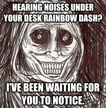 Hearing noises under your desk Rainbow Dash? I've been waiting for you to notice.  Horrifying Houseguest