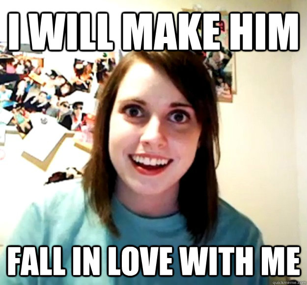 I will make him fall in love with me - I will make him fall in love with me  Overly Attached Girlfriend