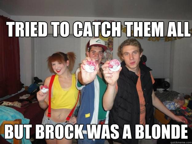 Tried to Catch them all But brock was a blonde   pokemon