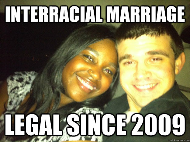 Interracial Marriage Legal SINCE 2009 - Interracial Marriage Legal SINCE 2009  interracial marraige