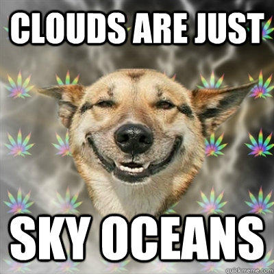 Clouds are just Sky oceans  