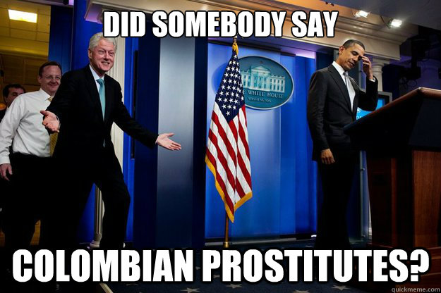 Did somebody say colombian prostitutes?  Inappropriate Timing Bill Clinton