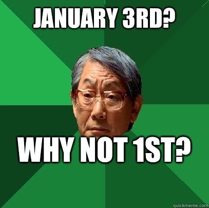 January 3rd? Why not 1st?
  High Expectations Asian Father