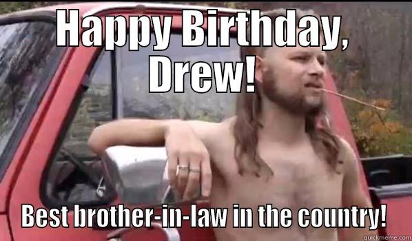 HAPPY BIRTHDAY, DREW! BEST BROTHER-IN-LAW IN THE COUNTRY! Almost Politically Correct Redneck