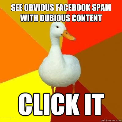 See obvious facebook spam with dubious content Click it  Tech Impaired Duck