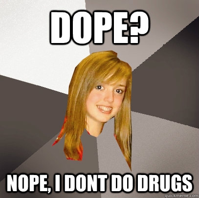 Dope? NOpe, i dont do drugs  Musically Oblivious 8th Grader