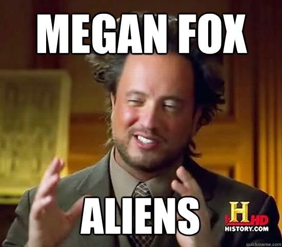 MEgan fox aliens - MEgan fox aliens  Ancient Aliens