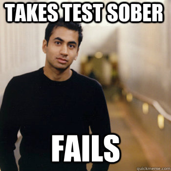 Takes test Sober Fails  Straight A Stoner