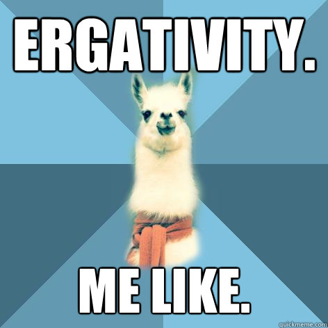 Ergativity. ME like.  Linguist Llama